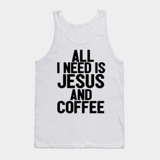 All I Need Is Jesus And Coffee Tank Top